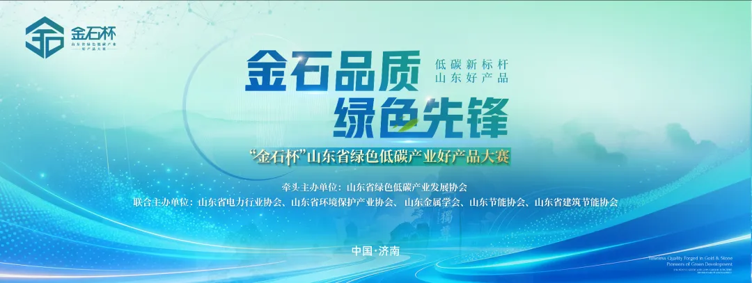 “金石杯”山东省绿色低碳产业好产品大赛申报通知来袭!你的产品,值得被全行业看见